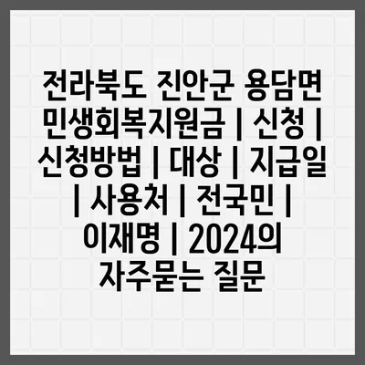 전라북도 진안군 용담면 민생회복지원금 | 신청 | 신청방법 | 대상 | 지급일 | 사용처 | 전국민 | 이재명 | 2024