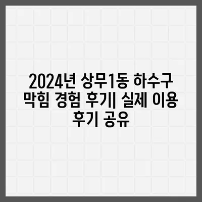 광주시 서구 상무1동 하수구막힘 | 가격 | 비용 | 기름제거 | 싱크대 | 변기 | 세면대 | 역류 | 냄새차단 | 2024 후기