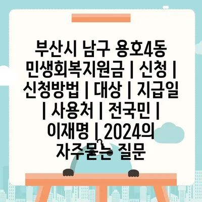 부산시 남구 용호4동 민생회복지원금 | 신청 | 신청방법 | 대상 | 지급일 | 사용처 | 전국민 | 이재명 | 2024