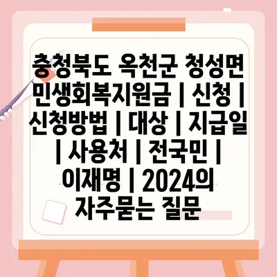 충청북도 옥천군 청성면 민생회복지원금 | 신청 | 신청방법 | 대상 | 지급일 | 사용처 | 전국민 | 이재명 | 2024