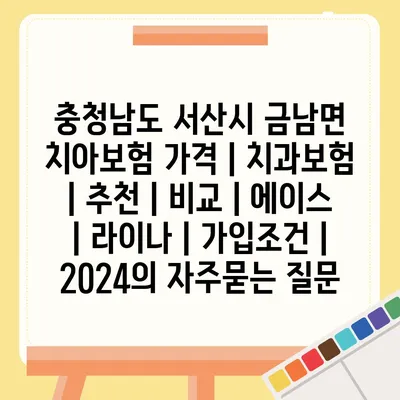 충청남도 서산시 금남면 치아보험 가격 | 치과보험 | 추천 | 비교 | 에이스 | 라이나 | 가입조건 | 2024