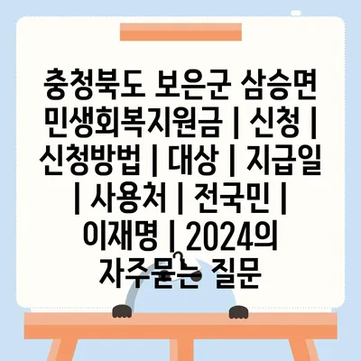 충청북도 보은군 삼승면 민생회복지원금 | 신청 | 신청방법 | 대상 | 지급일 | 사용처 | 전국민 | 이재명 | 2024