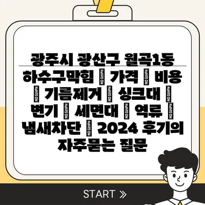 광주시 광산구 월곡1동 하수구막힘 | 가격 | 비용 | 기름제거 | 싱크대 | 변기 | 세면대 | 역류 | 냄새차단 | 2024 후기