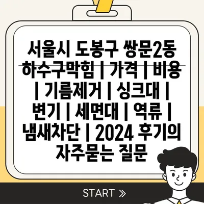 서울시 도봉구 쌍문2동 하수구막힘 | 가격 | 비용 | 기름제거 | 싱크대 | 변기 | 세면대 | 역류 | 냄새차단 | 2024 후기