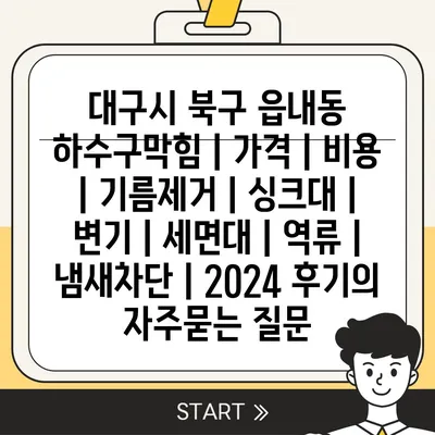 대구시 북구 읍내동 하수구막힘 | 가격 | 비용 | 기름제거 | 싱크대 | 변기 | 세면대 | 역류 | 냄새차단 | 2024 후기