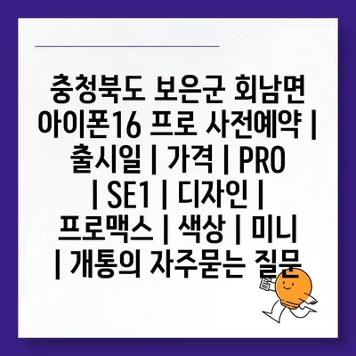 충청북도 보은군 회남면 아이폰16 프로 사전예약 | 출시일 | 가격 | PRO | SE1 | 디자인 | 프로맥스 | 색상 | 미니 | 개통