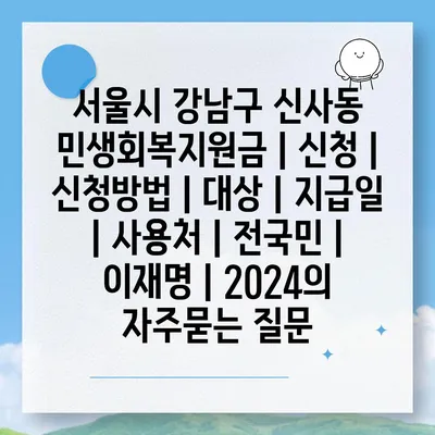 서울시 강남구 신사동 민생회복지원금 | 신청 | 신청방법 | 대상 | 지급일 | 사용처 | 전국민 | 이재명 | 2024