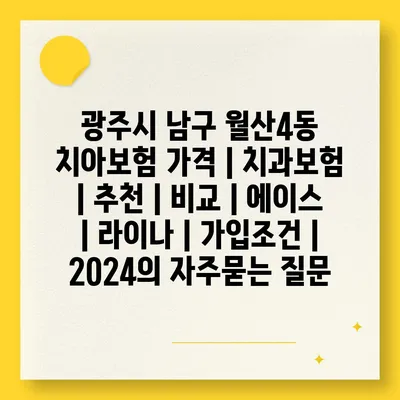 광주시 남구 월산4동 치아보험 가격 | 치과보험 | 추천 | 비교 | 에이스 | 라이나 | 가입조건 | 2024