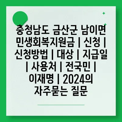 충청남도 금산군 남이면 민생회복지원금 | 신청 | 신청방법 | 대상 | 지급일 | 사용처 | 전국민 | 이재명 | 2024