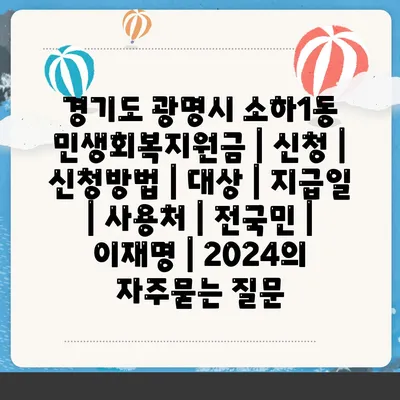 경기도 광명시 소하1동 민생회복지원금 | 신청 | 신청방법 | 대상 | 지급일 | 사용처 | 전국민 | 이재명 | 2024