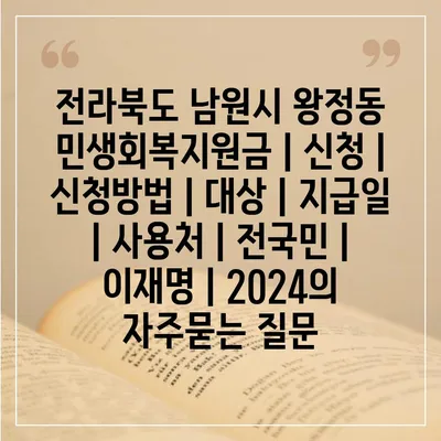 전라북도 남원시 왕정동 민생회복지원금 | 신청 | 신청방법 | 대상 | 지급일 | 사용처 | 전국민 | 이재명 | 2024