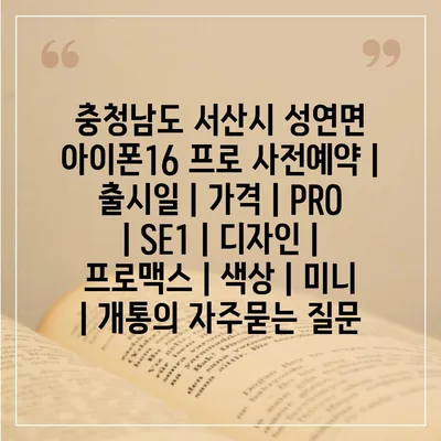 충청남도 서산시 성연면 아이폰16 프로 사전예약 | 출시일 | 가격 | PRO | SE1 | 디자인 | 프로맥스 | 색상 | 미니 | 개통