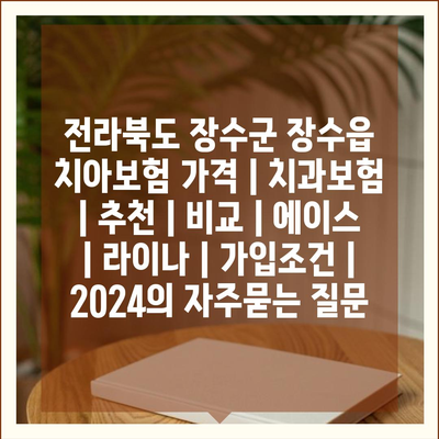 전라북도 장수군 장수읍 치아보험 가격 | 치과보험 | 추천 | 비교 | 에이스 | 라이나 | 가입조건 | 2024