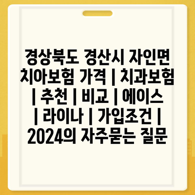 경상북도 경산시 자인면 치아보험 가격 | 치과보험 | 추천 | 비교 | 에이스 | 라이나 | 가입조건 | 2024