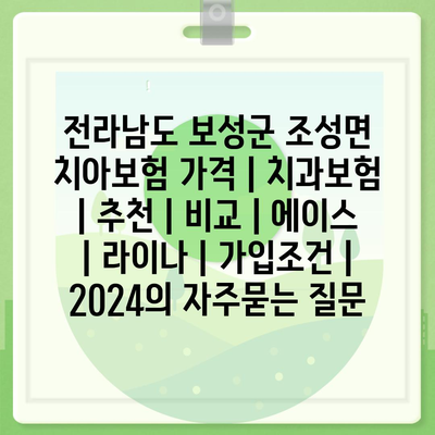 전라남도 보성군 조성면 치아보험 가격 | 치과보험 | 추천 | 비교 | 에이스 | 라이나 | 가입조건 | 2024