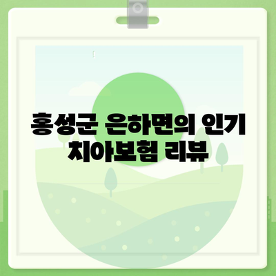 충청남도 홍성군 은하면 치아보험 가격 | 치과보험 | 추천 | 비교 | 에이스 | 라이나 | 가입조건 | 2024