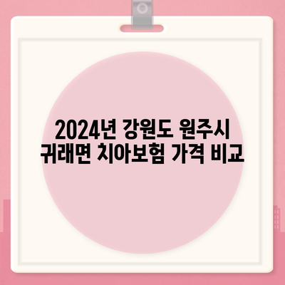 강원도 원주시 귀래면 치아보험 가격 | 치과보험 | 추천 | 비교 | 에이스 | 라이나 | 가입조건 | 2024