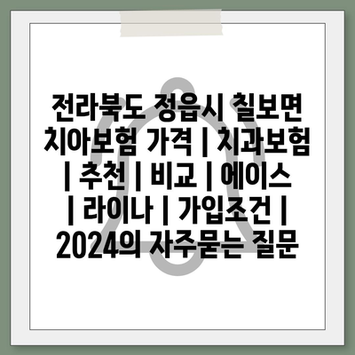 전라북도 정읍시 칠보면 치아보험 가격 | 치과보험 | 추천 | 비교 | 에이스 | 라이나 | 가입조건 | 2024