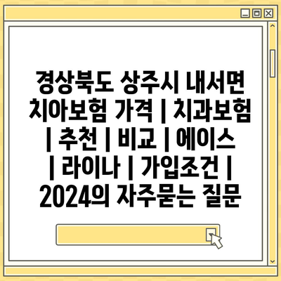 경상북도 상주시 내서면 치아보험 가격 | 치과보험 | 추천 | 비교 | 에이스 | 라이나 | 가입조건 | 2024