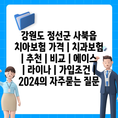 강원도 정선군 사북읍 치아보험 가격 | 치과보험 | 추천 | 비교 | 에이스 | 라이나 | 가입조건 | 2024