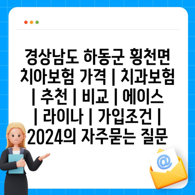 경상남도 하동군 횡천면 치아보험 가격 | 치과보험 | 추천 | 비교 | 에이스 | 라이나 | 가입조건 | 2024