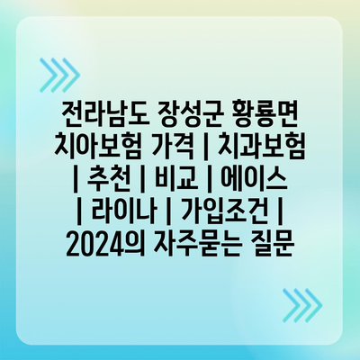 전라남도 장성군 황룡면 치아보험 가격 | 치과보험 | 추천 | 비교 | 에이스 | 라이나 | 가입조건 | 2024