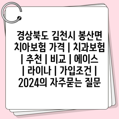 경상북도 김천시 봉산면 치아보험 가격 | 치과보험 | 추천 | 비교 | 에이스 | 라이나 | 가입조건 | 2024