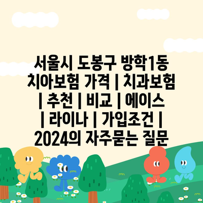 서울시 도봉구 방학1동 치아보험 가격 | 치과보험 | 추천 | 비교 | 에이스 | 라이나 | 가입조건 | 2024