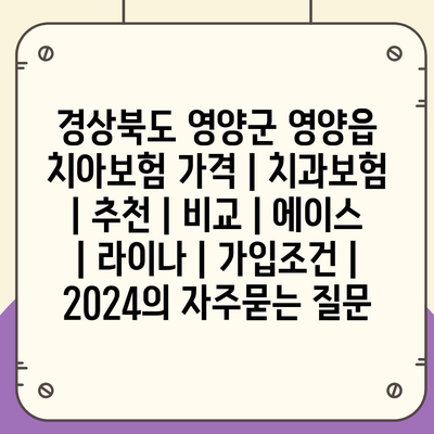 경상북도 영양군 영양읍 치아보험 가격 | 치과보험 | 추천 | 비교 | 에이스 | 라이나 | 가입조건 | 2024