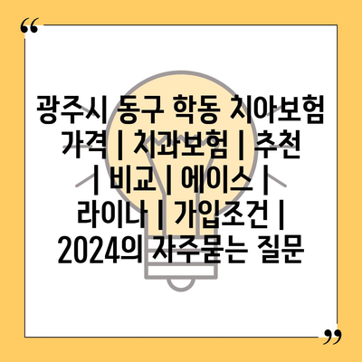 광주시 동구 학동 치아보험 가격 | 치과보험 | 추천 | 비교 | 에이스 | 라이나 | 가입조건 | 2024