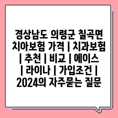 경상남도 의령군 칠곡면 치아보험 가격 | 치과보험 | 추천 | 비교 | 에이스 | 라이나 | 가입조건 | 2024