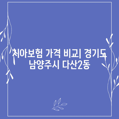 경기도 남양주시 다산2동 치아보험 가격 | 치과보험 | 추천 | 비교 | 에이스 | 라이나 | 가입조건 | 2024