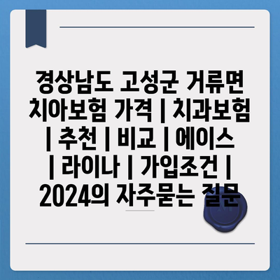 경상남도 고성군 거류면 치아보험 가격 | 치과보험 | 추천 | 비교 | 에이스 | 라이나 | 가입조건 | 2024