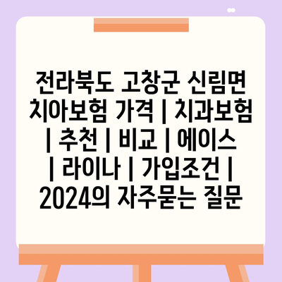 전라북도 고창군 신림면 치아보험 가격 | 치과보험 | 추천 | 비교 | 에이스 | 라이나 | 가입조건 | 2024