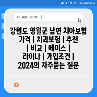 강원도 영월군 남면 치아보험 가격 | 치과보험 | 추천 | 비교 | 에이스 | 라이나 | 가입조건 | 2024