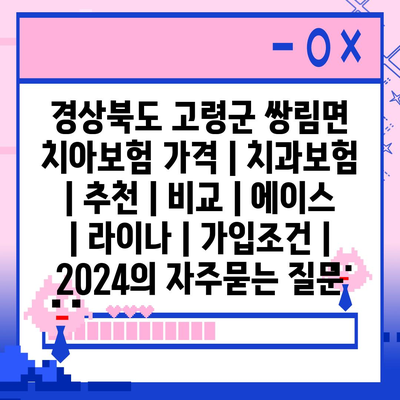 경상북도 고령군 쌍림면 치아보험 가격 | 치과보험 | 추천 | 비교 | 에이스 | 라이나 | 가입조건 | 2024