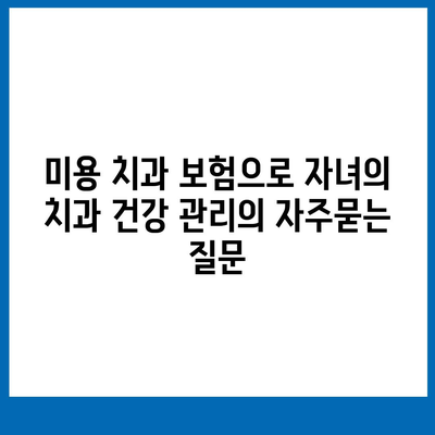 미용 치과 보험으로 자녀의 치과 건강 관리