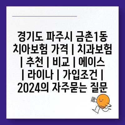 경기도 파주시 금촌1동 치아보험 가격 | 치과보험 | 추천 | 비교 | 에이스 | 라이나 | 가입조건 | 2024