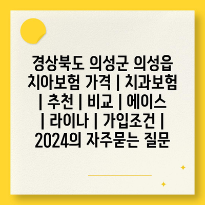 경상북도 의성군 의성읍 치아보험 가격 | 치과보험 | 추천 | 비교 | 에이스 | 라이나 | 가입조건 | 2024