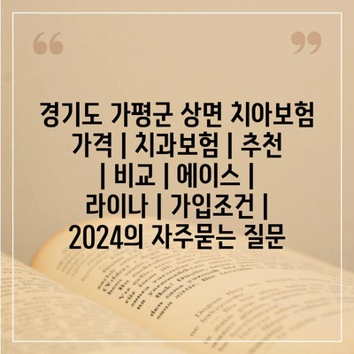 경기도 가평군 상면 치아보험 가격 | 치과보험 | 추천 | 비교 | 에이스 | 라이나 | 가입조건 | 2024