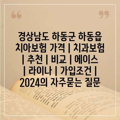 경상남도 하동군 하동읍 치아보험 가격 | 치과보험 | 추천 | 비교 | 에이스 | 라이나 | 가입조건 | 2024