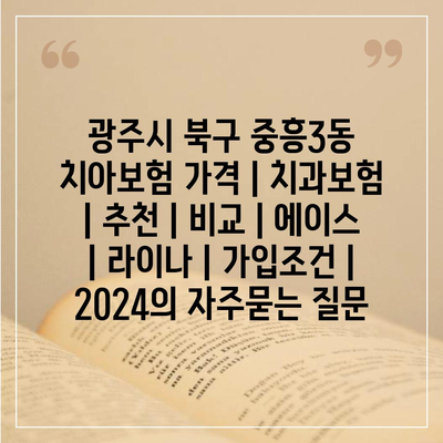 광주시 북구 중흥3동 치아보험 가격 | 치과보험 | 추천 | 비교 | 에이스 | 라이나 | 가입조건 | 2024