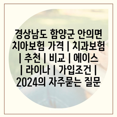 경상남도 함양군 안의면 치아보험 가격 | 치과보험 | 추천 | 비교 | 에이스 | 라이나 | 가입조건 | 2024