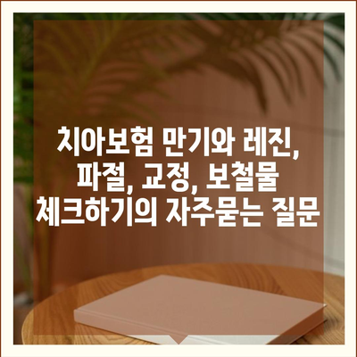 치아보험 만기와 레진, 파절, 교정, 보철물 체크하기