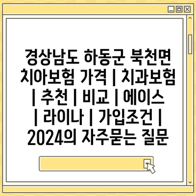 경상남도 하동군 북천면 치아보험 가격 | 치과보험 | 추천 | 비교 | 에이스 | 라이나 | 가입조건 | 2024