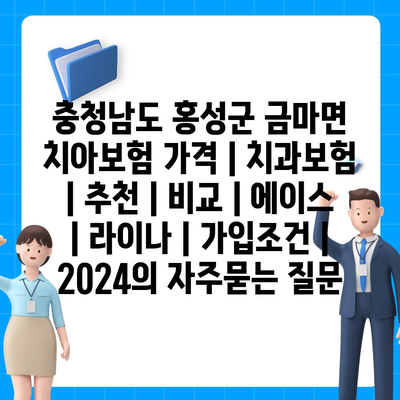 충청남도 홍성군 금마면 치아보험 가격 | 치과보험 | 추천 | 비교 | 에이스 | 라이나 | 가입조건 | 2024