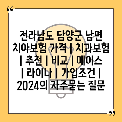 전라남도 담양군 남면 치아보험 가격 | 치과보험 | 추천 | 비교 | 에이스 | 라이나 | 가입조건 | 2024