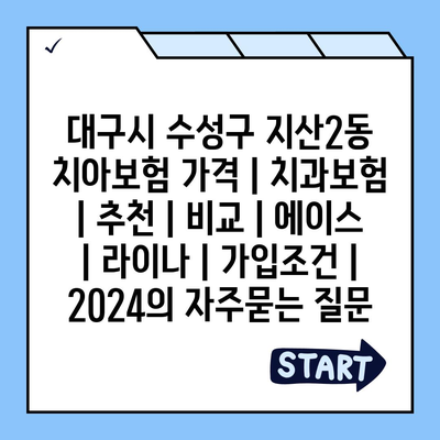 대구시 수성구 지산2동 치아보험 가격 | 치과보험 | 추천 | 비교 | 에이스 | 라이나 | 가입조건 | 2024