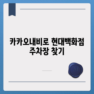 현대백화점 주차 꿀팁 | 카카오내비와 카카오T를 활용한 해결책