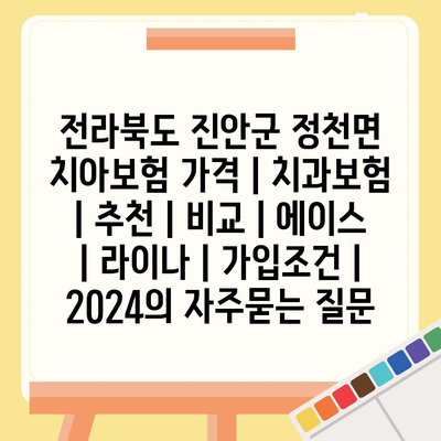 전라북도 진안군 정천면 치아보험 가격 | 치과보험 | 추천 | 비교 | 에이스 | 라이나 | 가입조건 | 2024